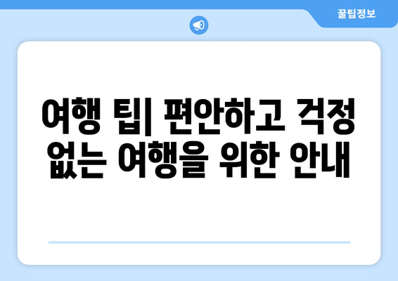 여행 팁| 편안하고 걱정 없는 여행을 위한 안내