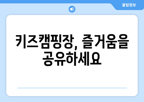 키즈캠핑장, 즐거움을 공유하세요