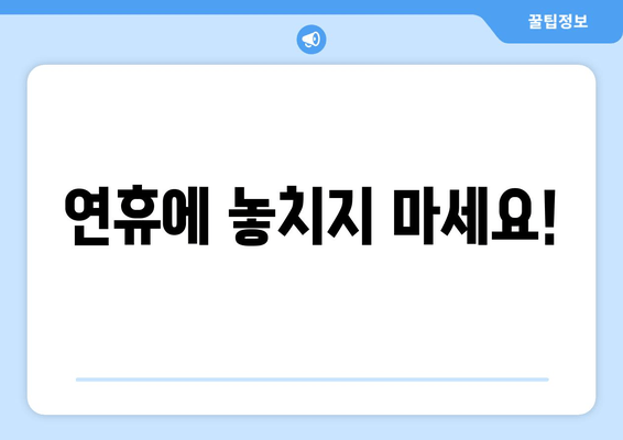 연휴에 놓치지 마세요!