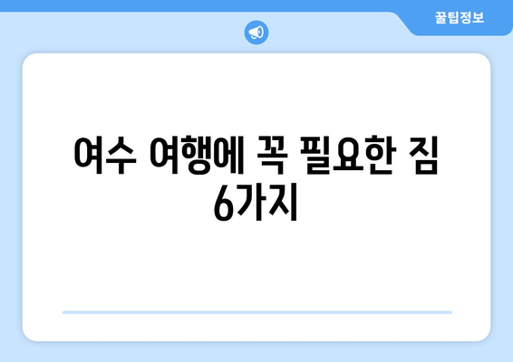 여수 여행에 꼭 필요한 짐 6가지