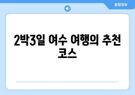 2박3일 여수 여행의 추천 코스