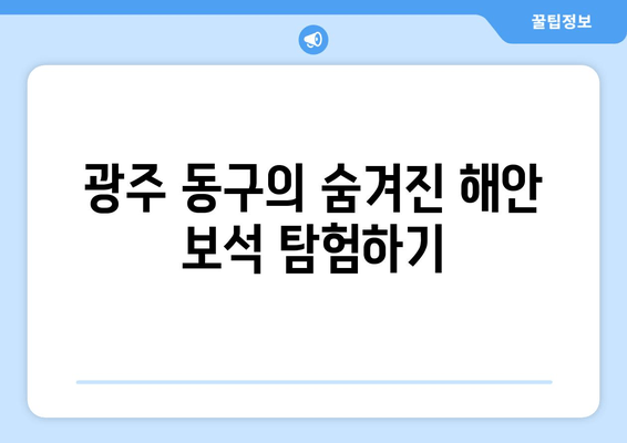 광주 동구의 숨겨진 해안 보석 탐험하기