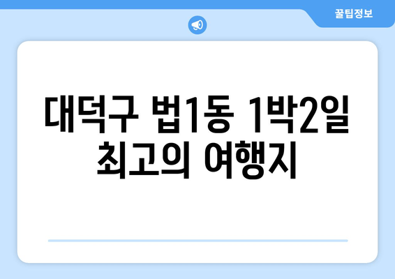 대덕구 법1동 1박2일 최고의 여행지