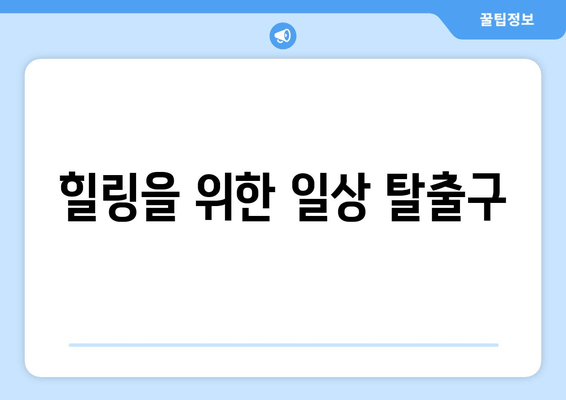 힐링을 위한 일상 탈출구