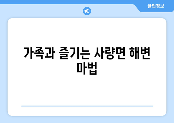 가족과 즐기는 사량면 해변 마법