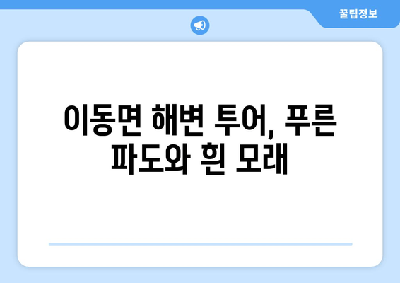 이동면 해변 투어, 푸른 파도와 흰 모래