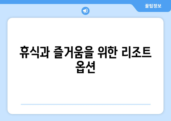 휴식과 즐거움을 위한 리조트 옵션