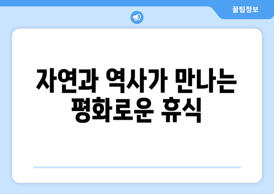 자연과 역사가 만나는 평화로운 휴식