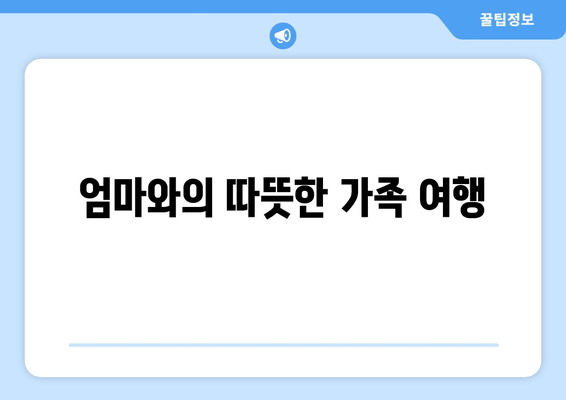 엄마와의 따뜻한 가족 여행