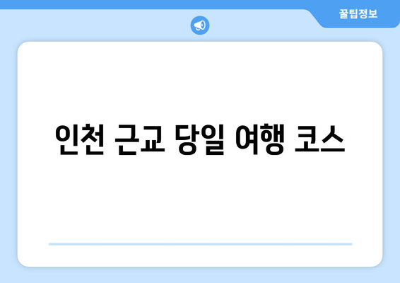 인천 근교 당일 여행 코스