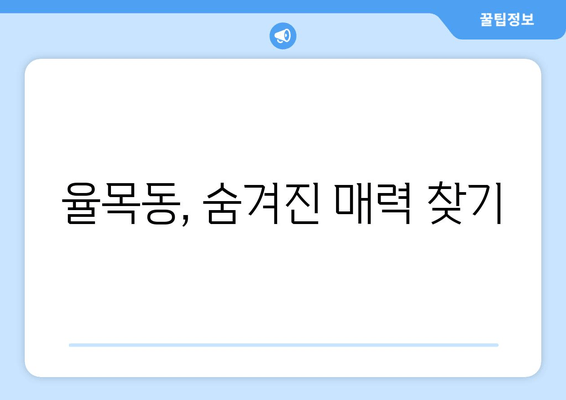 율목동, 숨겨진 매력 찾기