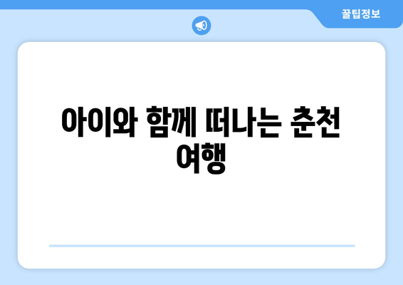 아이와 함께 떠나는 춘천 여행