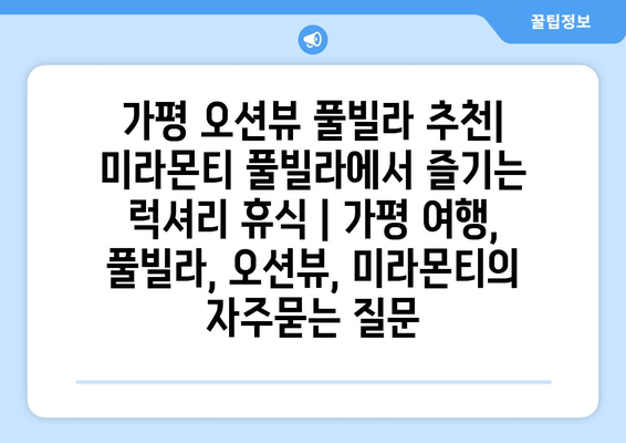 가평 오션뷰 풀빌라 추천| 미라몬티 풀빌라에서 즐기는 럭셔리 휴식 | 가평 여행, 풀빌라, 오션뷰, 미라몬티