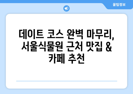 서울식물원 근처 맛집 & 카페 추천| 숨겨진 보석 같은 곳들을 찾아보세요! | 서울식물원, 맛집, 카페, 데이트, 가볼만한곳