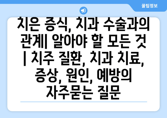 치은 증식, 치과 수술과의 관계| 알아야 할 모든 것 | 치주 질환, 치과 치료, 증상, 원인, 예방