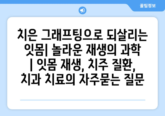 치은 그래프팅으로 되살리는 잇몸| 놀라운 재생의 과학 | 잇몸 재생, 치주 질환, 치과 치료