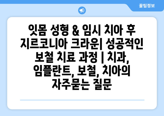 잇몸 성형 & 임시 치아 후 지르코니아 크라운| 성공적인 보철 치료 과정 | 치과, 임플란트, 보철, 치아