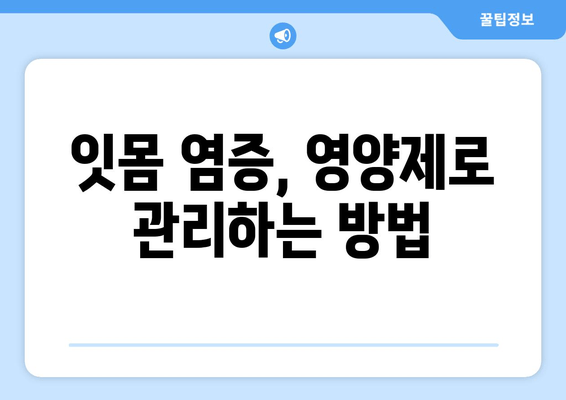 잇몸 염증 완화에 도움되는 영양제 5가지 | 잇몸 건강, 치주염, 잇몸 출혈, 영양 보충