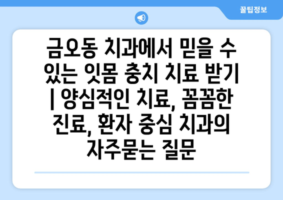 금오동 치과에서 믿을 수 있는 잇몸 충치 치료 받기 | 양심적인 치료, 꼼꼼한 진료, 환자 중심 치과