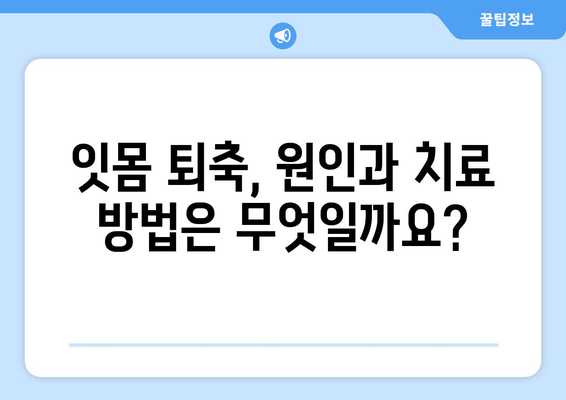 잇몸 퇴축 치료| 나이에 따른 영향, 이제 무시하지 마세요 | 잇몸 퇴축 원인, 치료 방법, 예방법