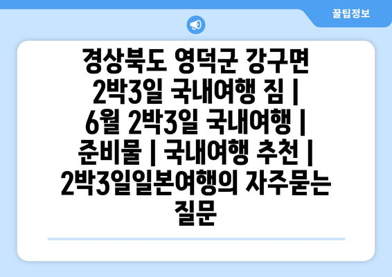 경상북도 영덕군 강구면 2박3일 국내여행 짐 | 6월 2박3일 국내여행 | 준비물 | 국내여행 추천 | 2박3일일본여행