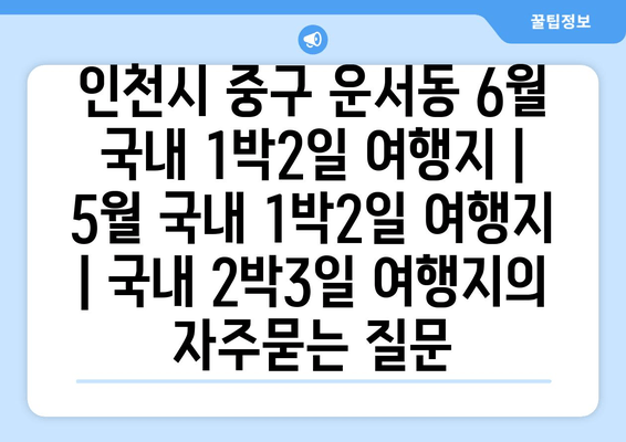 인천시 중구 운서동 6월 국내 1박2일 여행지 | 5월 국내 1박2일 여행지 | 국내 2박3일 여행지