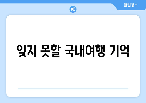 잊지 못할 국내여행 기억