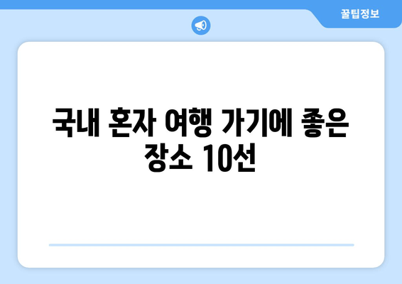 국내 혼자 여행 가기에 좋은 장소 10선