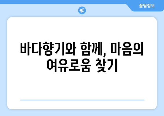 바다향기와 함께, 마음의 여유로움 찾기