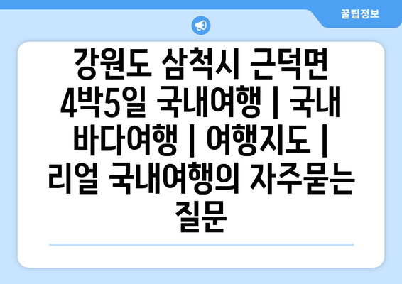 강원도 삼척시 근덕면 4박5일 국내여행 | 국내 바다여행 | 여행지도 | 리얼 국내여행