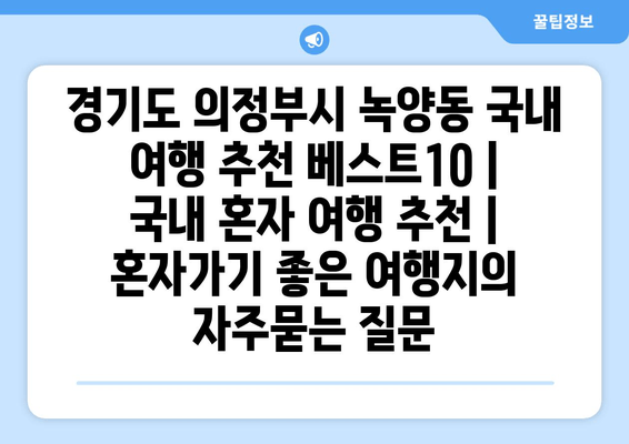 경기도 의정부시 녹양동 국내 여행 추천 베스트10 | 국내 혼자 여행 추천 | 혼자가기 좋은 여행지