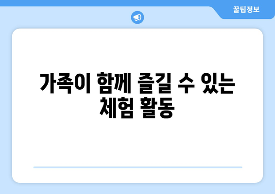 가족이 함께 즐길 수 있는 체험 활동