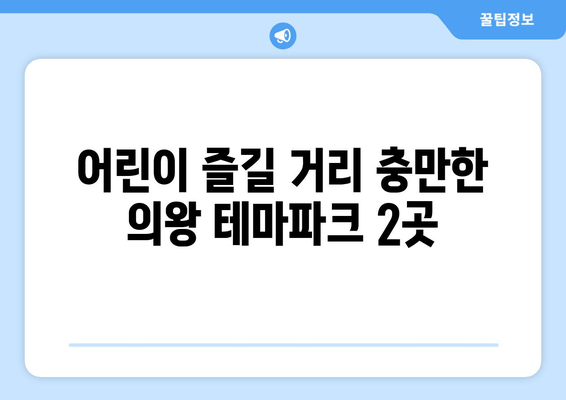 어린이 즐길 거리 충만한 의왕 테마파크 2곳