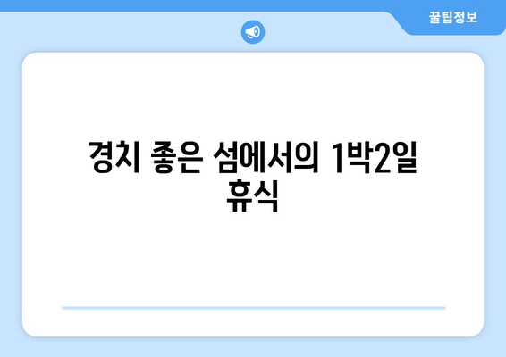 경치 좋은 섬에서의 1박2일 휴식