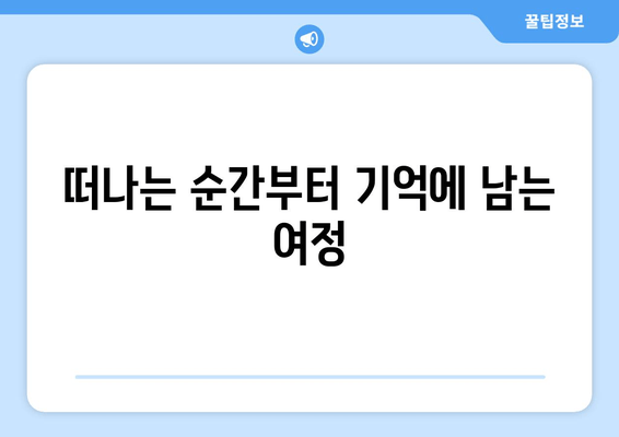 떠나는 순간부터 기억에 남는 여정