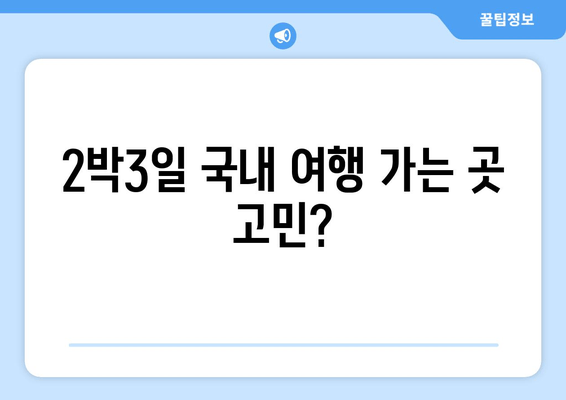 2박3일 국내 여행 가는 곳 고민?