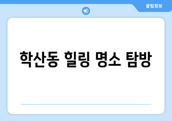 학산동 힐링 명소 탐방