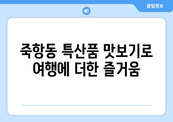 죽항동 특산품 맛보기로 여행에 더한 즐거움