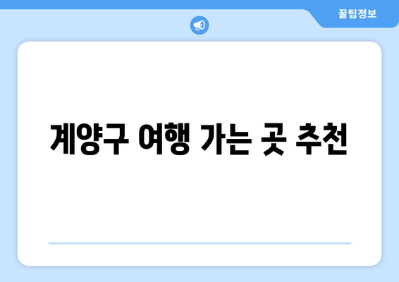 계양구 여행 가는 곳 추천