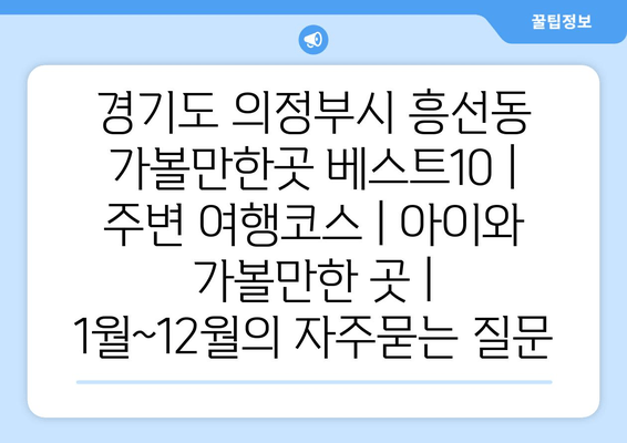 경기도 의정부시 흥선동 가볼만한곳 베스트10 | 주변 여행코스 | 아이와 가볼만한 곳 | 1월~12월