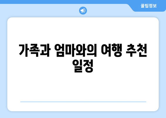 가족과 엄마와의 여행 추천 일정