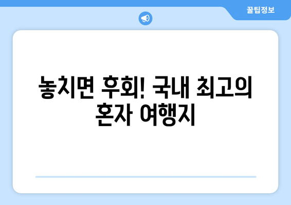 놓치면 후회! 국내 최고의 혼자 여행지