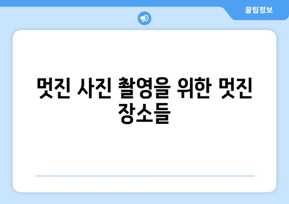 멋진 사진 촬영을 위한 멋진 장소들