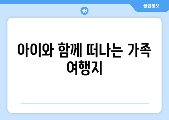 아이와 함께 떠나는 가족 여행지