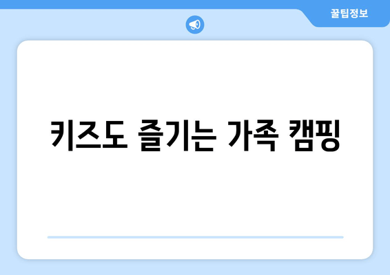 키즈도 즐기는 가족 캠핑