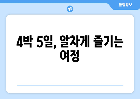 4박 5일, 알차게 즐기는 여정