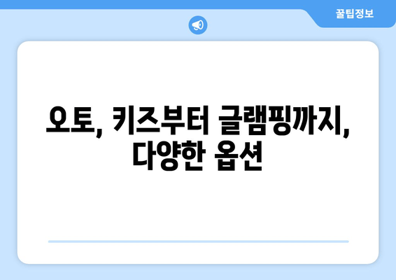 오토, 키즈부터 글램핑까지, 다양한 옵션