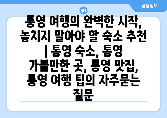 통영 여행의 완벽한 시작, 놓치지 말아야 할 숙소 추천 | 통영 숙소, 통영 가볼만한 곳, 통영 맛집, 통영 여행 팁