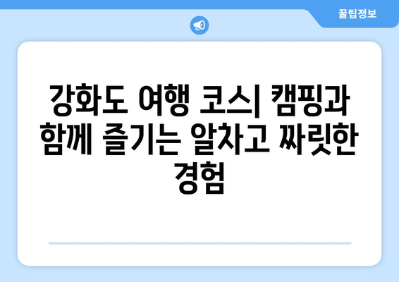 강화도 캠핑 여행 완벽 가이드| 캠핑장, 관광 명소, 맛집 정보 총정리 | 강화도 여행, 캠핑, 캠핑장 추천, 가볼 만한 곳