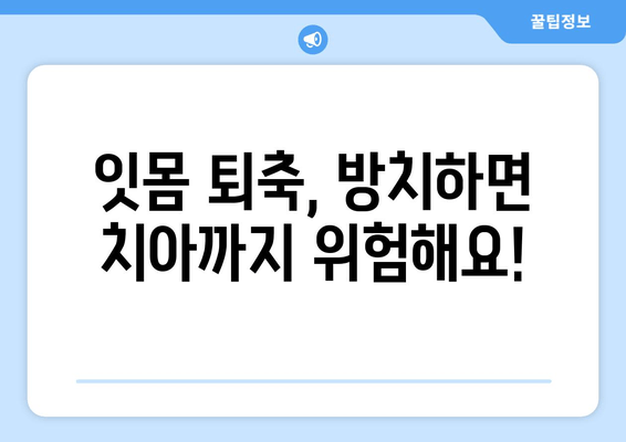 잇몸 퇴축, 빨리 치료해야 하는 이유 5가지 | 잇몸 퇴축 치료, 잇몸 질환, 치아 건강, 치과 방문